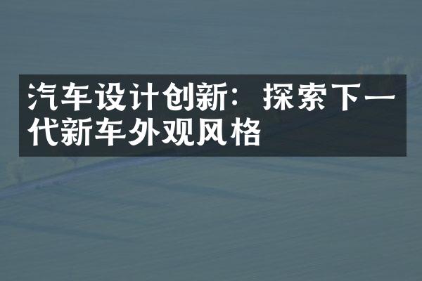 汽车设计创新：探索下一代新车外观风格