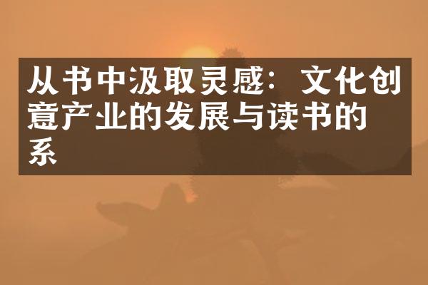 从书中汲取灵感：文化创意产业的发展与读书的关系