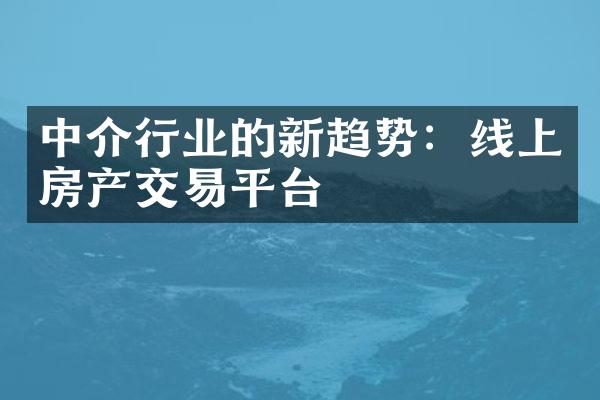 中介行业的新趋势：线上房产交易平台