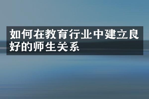 如何在教育行业中建立良好的师生关系