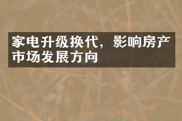 家电升级换代，影响房产市场发展方向