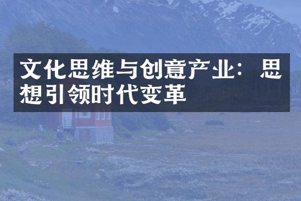 文化思维与创意产业：思想引领时代变革