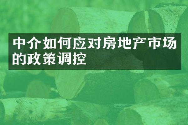 中介如何应对房地产市场的政策调控