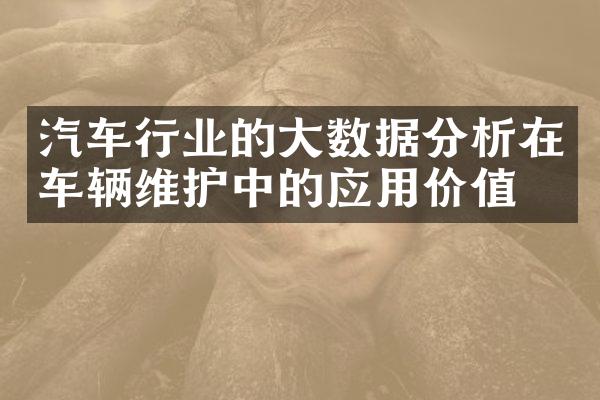 汽车行业的大数据分析在车辆维护中的应用价值