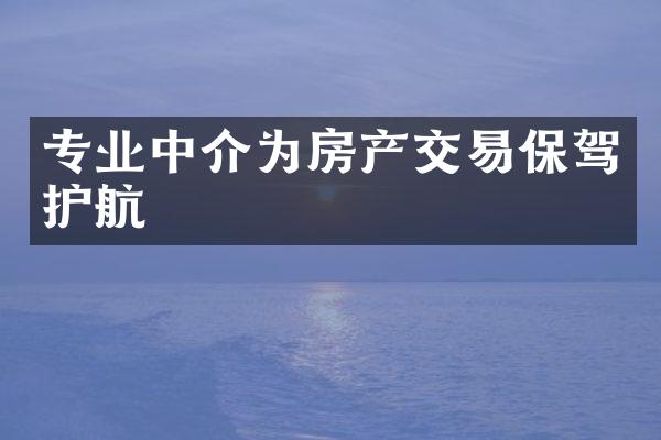 专业中介为房产交易保驾护航