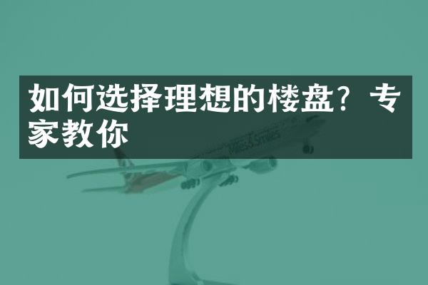 如何选择理想的楼盘？专家教你