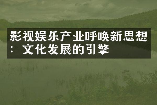 影视娱乐产业呼唤新思想：文化发展的引擎