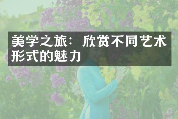 美学之旅：欣赏不同艺术形式的魅力