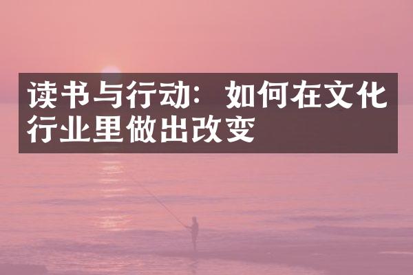 读书与行动：如何在文化行业里做出改变