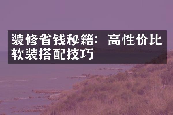 装修省钱秘籍：高性价比软装搭配技巧