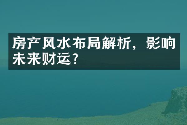 房产风水布局解析，影响未来财运？