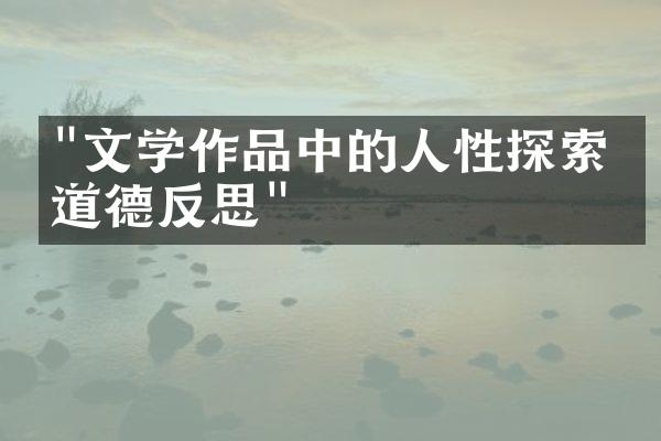 "文学作品中的人性探索与道德反思"