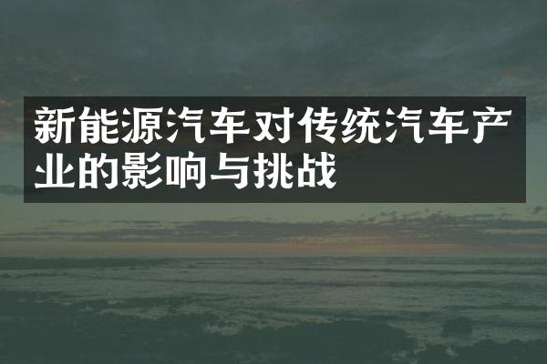 新能源汽车对传统汽车产业的影响与挑战