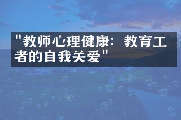 "教师心理健康：教育工作者的自我关爱"