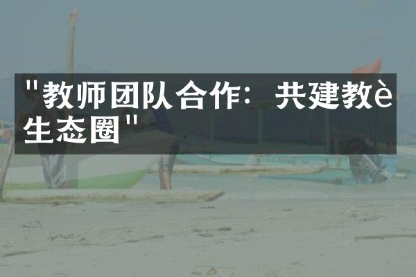 "教师团队合作：共建教育生态圈"