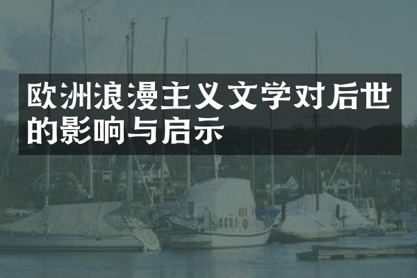 欧洲浪漫主义文学对后世的影响与启示