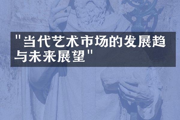 "当代艺术市场的发展趋势与未来展望"