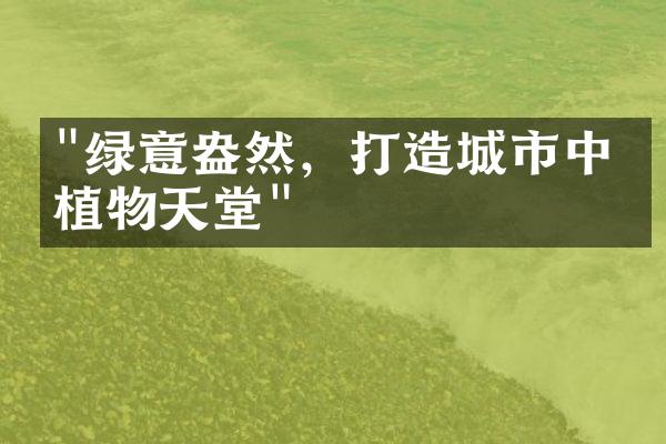 "绿意盎然，打造城市中的植物天堂"