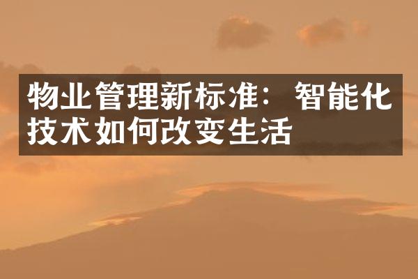 物业管理新标准：智能化技术如何改变生活