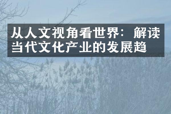 从人文视角看世界：解读当代文化产业的发展趋势