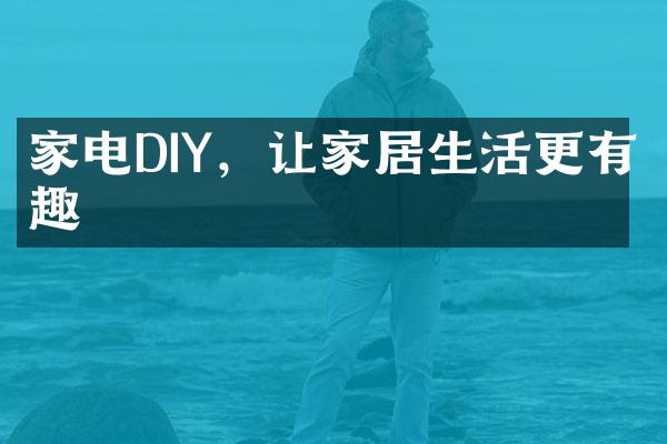 家电DIY，让家居生活更有趣