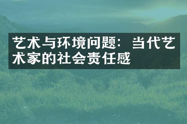 艺术与环境问题：当代艺术家的社会责任感