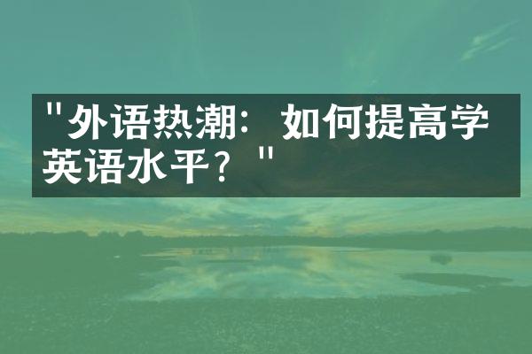 "外语热潮：如何提高学生英语水平？"