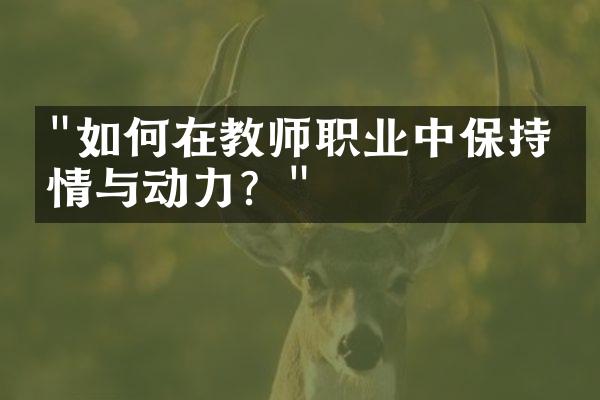 "如何在教师职业中保持热情与动力？"