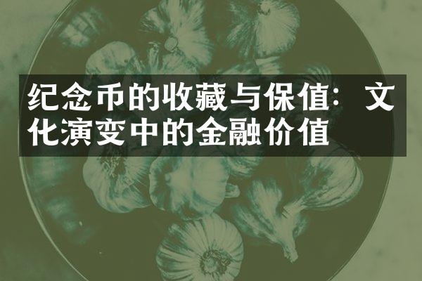 纪念币的收藏与保值：文化演变中的金融价值