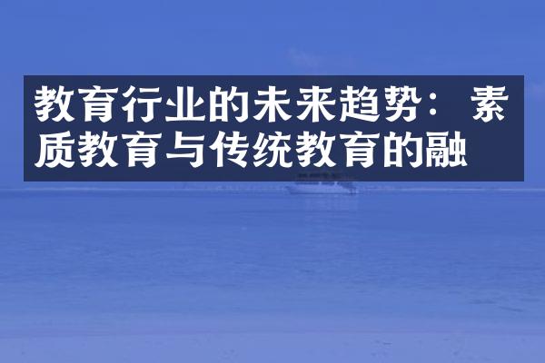 教育行业的未来趋势：素质教育与传统教育的融合