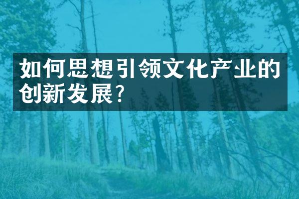 如何思想引领文化产业的创新发展？