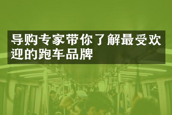 导购专家带你了解最受欢迎的跑车品牌