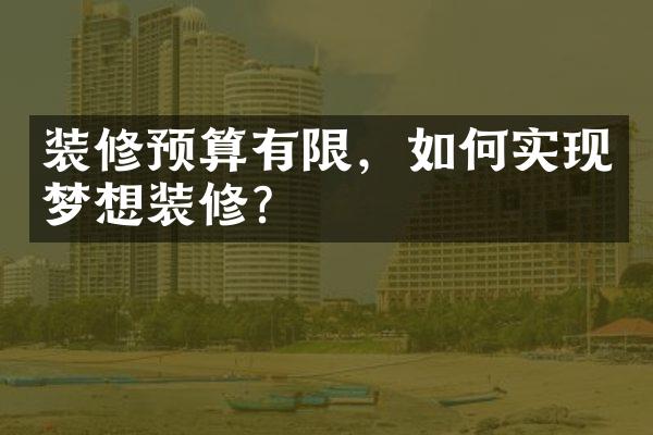 装修预算有限，如何实现梦想装修？