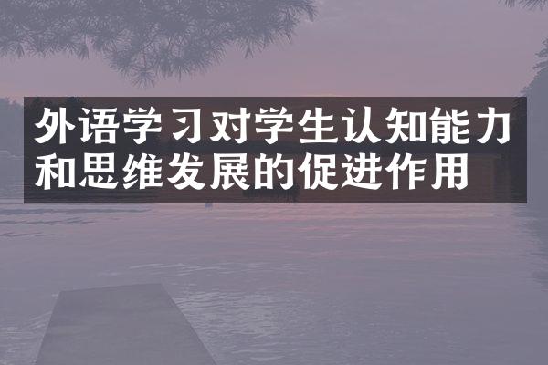 外语学习对学生认知能力和思维发展的促进作用