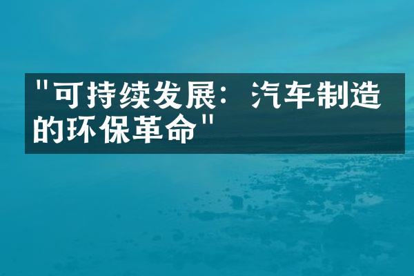 "可持续发展：汽车制造业的环保革命"