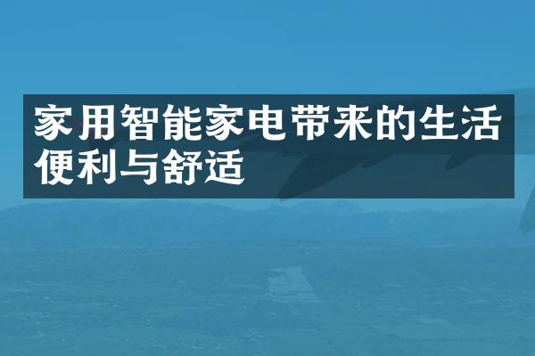 家用智能家电带来的生活便利与舒适