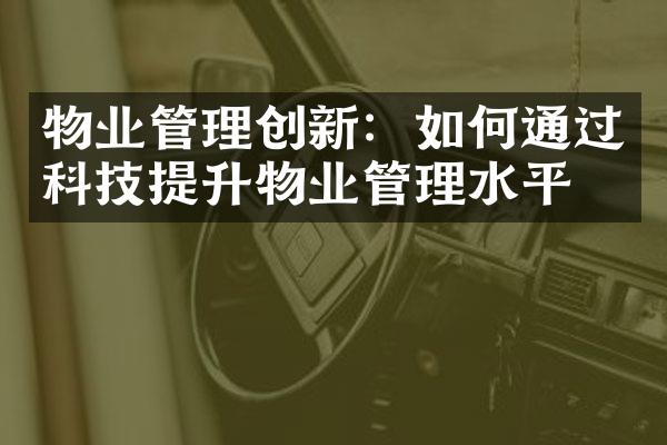 物业管理创新：如何通过科技提升物业管理水平？