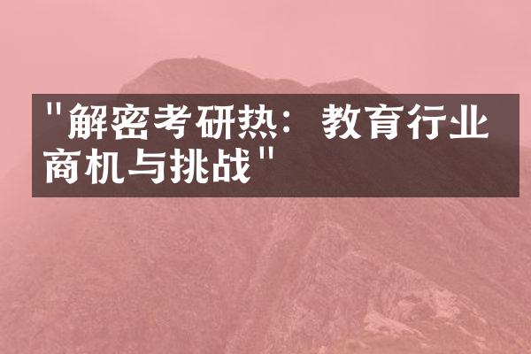 "解密考研热：教育行业的商机与挑战"