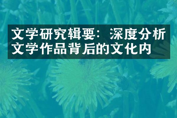 文学研究辑要：深度分析文学作品背后的文化内涵