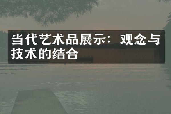 当代艺术品展示：观念与技术的结合