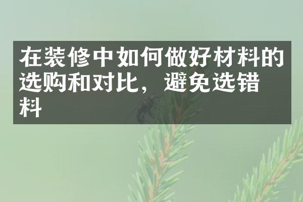 在装修中如何做好材料的选购和对比，避免选错材料