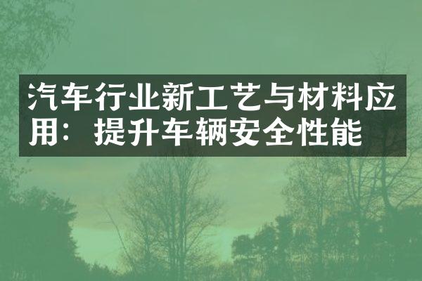 汽车行业新工艺与材料应用：提升车辆安全性能