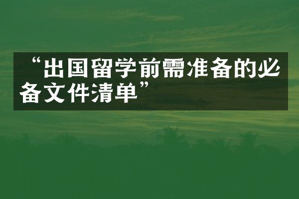 “出国留学前需准备的必备文件清单”