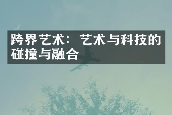 跨界艺术：艺术与科技的碰撞与融合