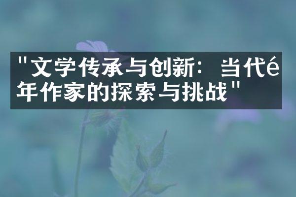 "文学传承与创新：当代青年作家的探索与挑战"