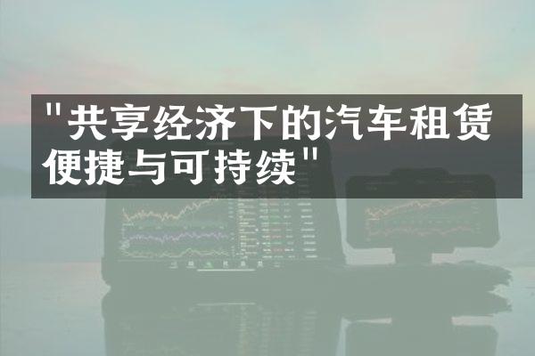 "共享经济下的汽车租赁：便捷与可持续"