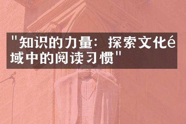 "知识的力量：探索文化领域中的阅读习惯"