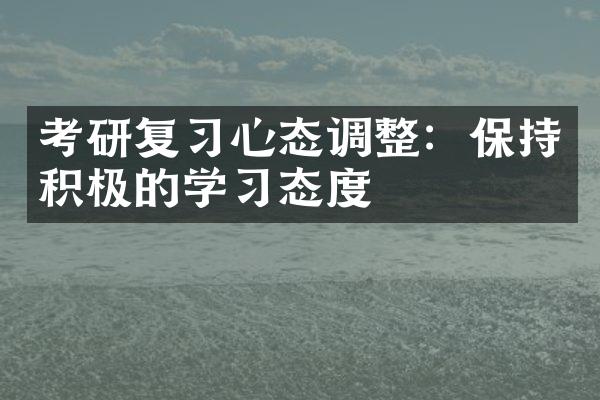 考研复习心态调整：保持积极的学习态度