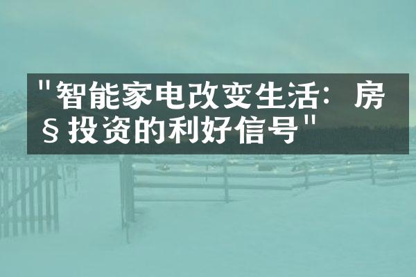 "智能家电改变生活：房产投资的利好信号"