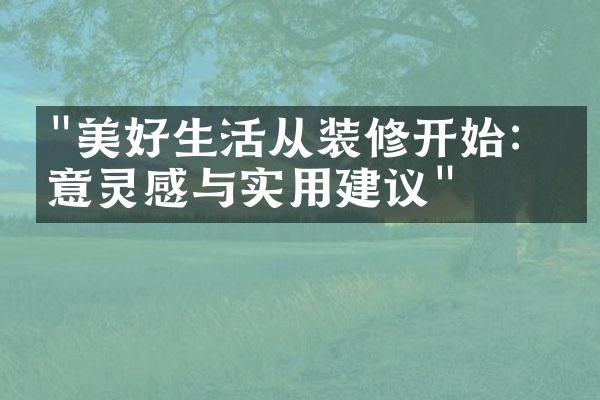 "美好生活从装修开始：创意灵感与实用建议"